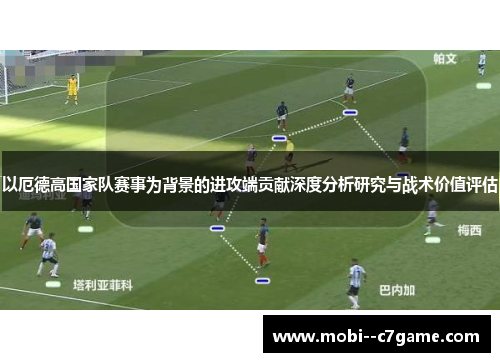 以厄德高国家队赛事为背景的进攻端贡献深度分析研究与战术价值评估 以厄德高国家队赛事为背景的进攻端贡献深度分析研究与战术价值评估