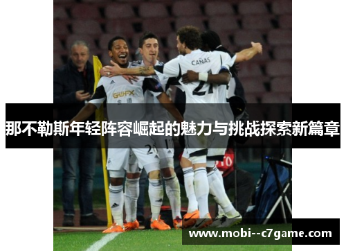 那不勒斯年轻阵容崛起的魅力与挑战探索新篇章