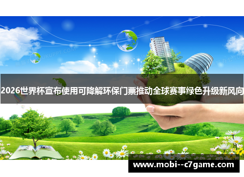 2026世界杯宣布使用可降解环保门票推动全球赛事绿色升级新风向 2026世界杯宣布使用可降解环保门票推动全球赛事绿色升级新风向