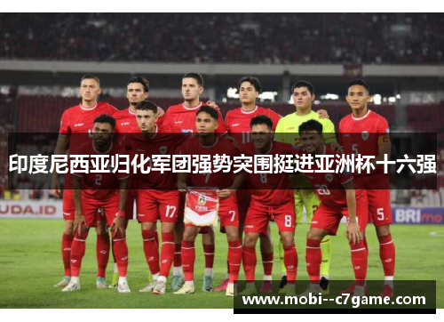 印度尼西亚归化军团强势突围挺进亚洲杯十六强