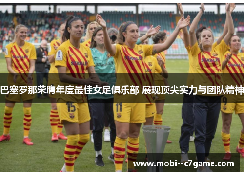 巴塞罗那荣膺年度最佳女足俱乐部 展现顶尖实力与团队精神