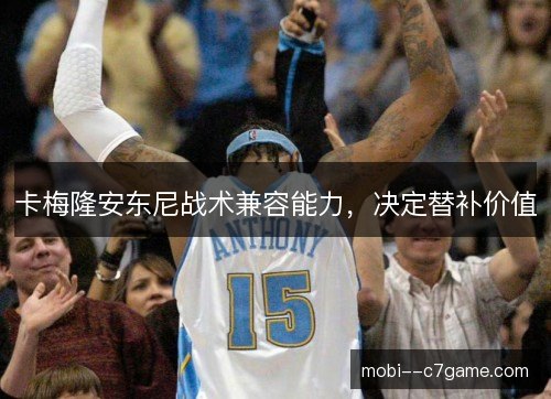 卡梅隆安东尼战术兼容能力，决定替补价值